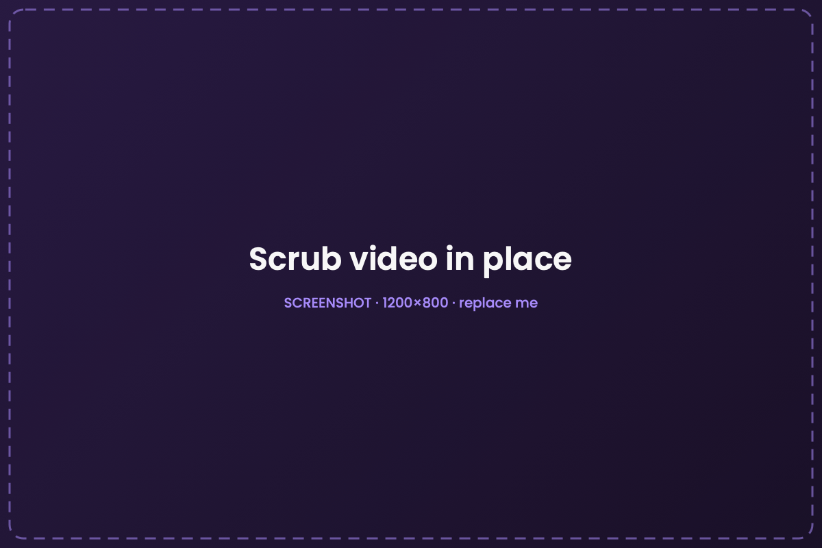 Scrub the video without opening it.